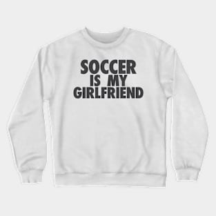 Soccer Is My GF Crewneck Sweatshirt